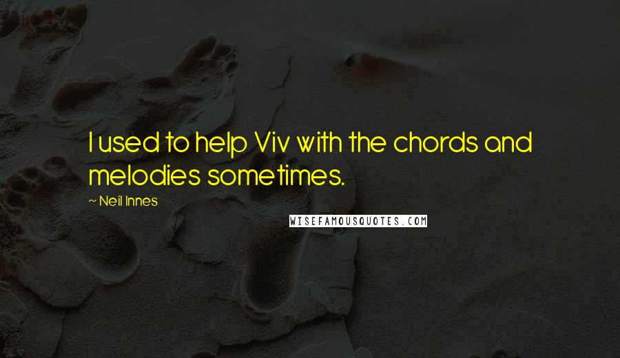 Neil Innes Quotes: I used to help Viv with the chords and melodies sometimes.