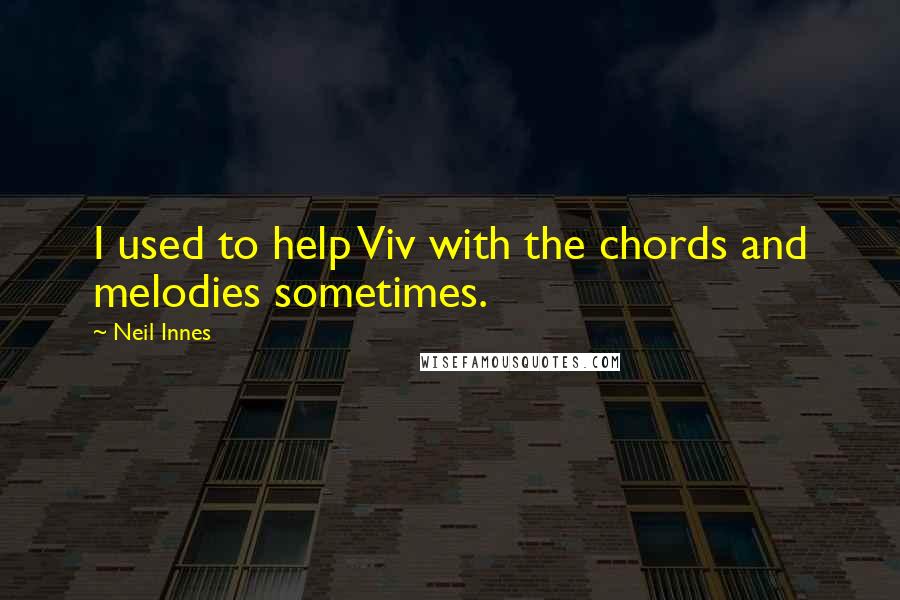 Neil Innes Quotes: I used to help Viv with the chords and melodies sometimes.