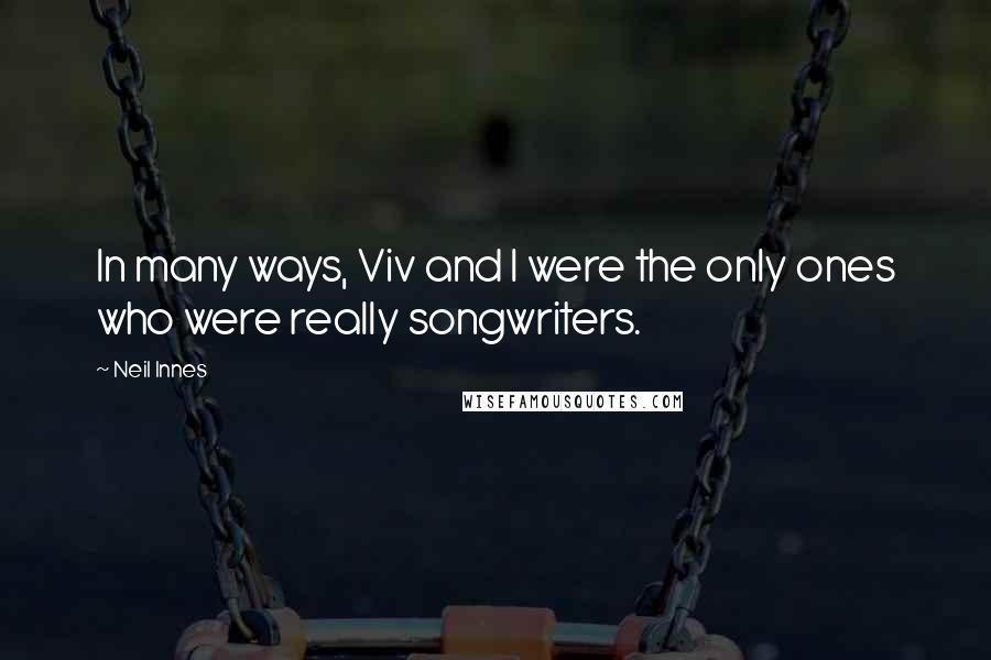 Neil Innes Quotes: In many ways, Viv and I were the only ones who were really songwriters.