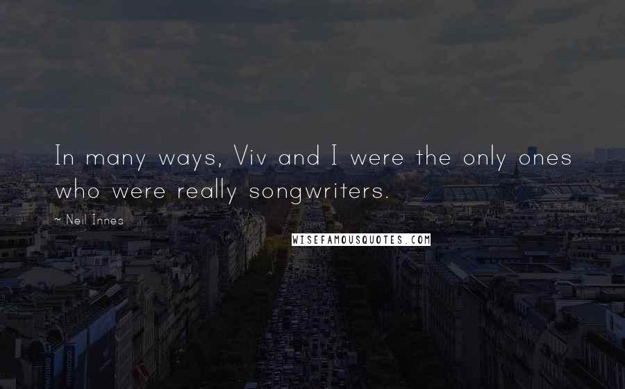 Neil Innes Quotes: In many ways, Viv and I were the only ones who were really songwriters.