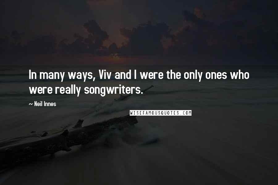 Neil Innes Quotes: In many ways, Viv and I were the only ones who were really songwriters.