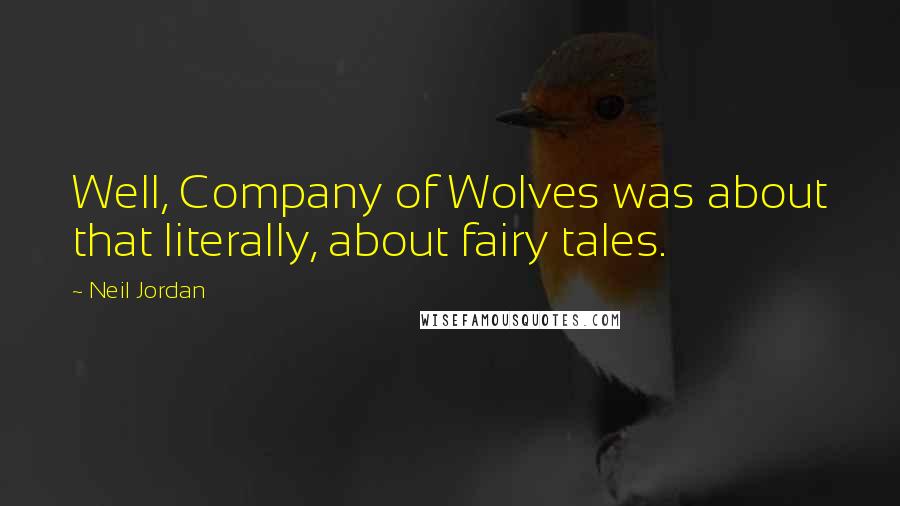 Neil Jordan Quotes: Well, Company of Wolves was about that literally, about fairy tales.