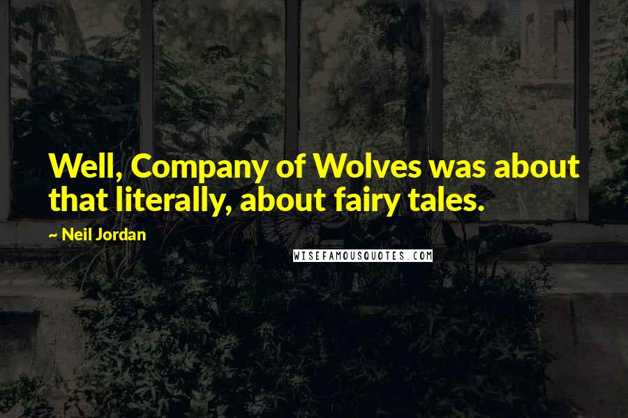 Neil Jordan Quotes: Well, Company of Wolves was about that literally, about fairy tales.