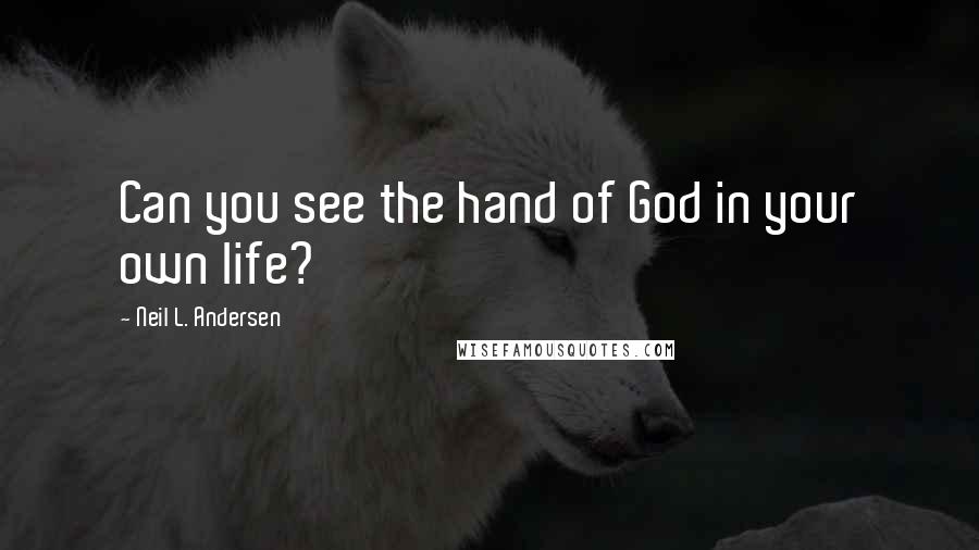 Neil L. Andersen Quotes: Can you see the hand of God in your own life?