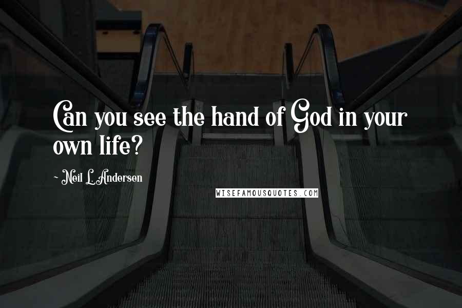 Neil L. Andersen Quotes: Can you see the hand of God in your own life?