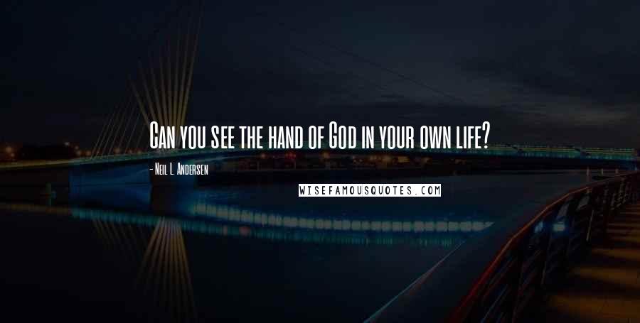 Neil L. Andersen Quotes: Can you see the hand of God in your own life?