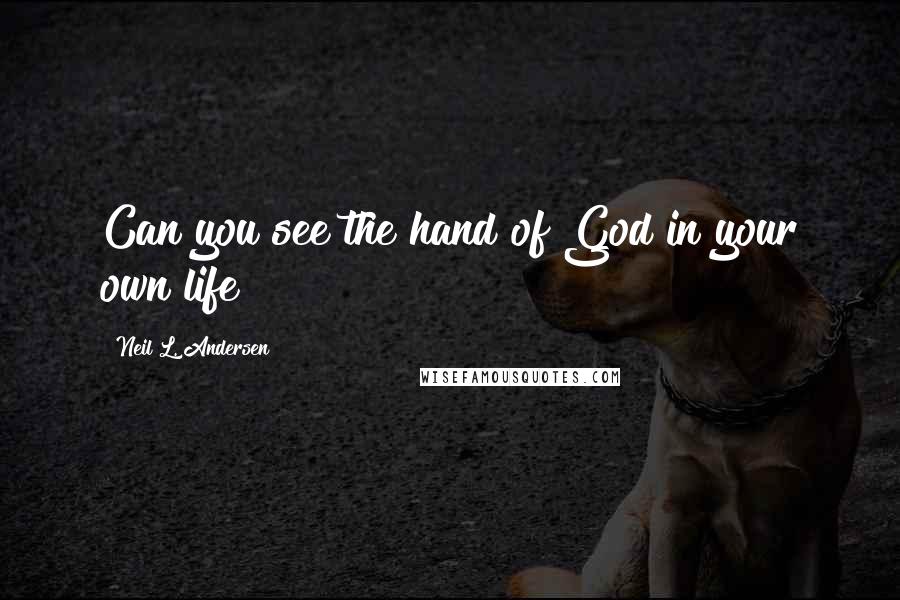 Neil L. Andersen Quotes: Can you see the hand of God in your own life?