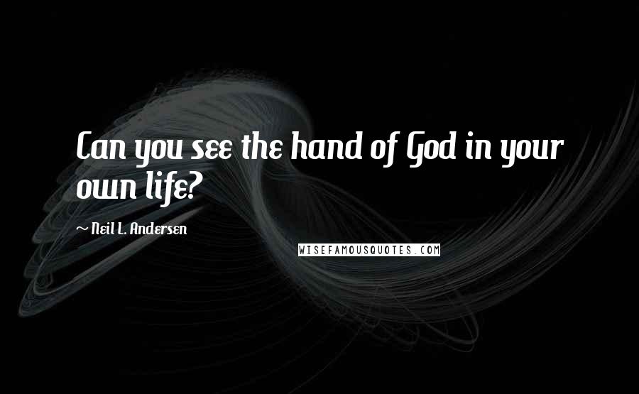 Neil L. Andersen Quotes: Can you see the hand of God in your own life?