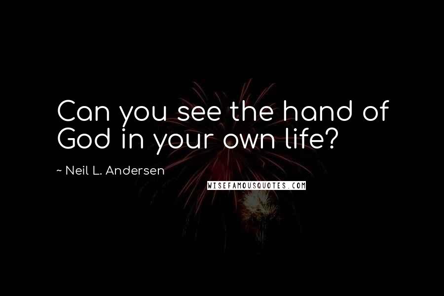 Neil L. Andersen Quotes: Can you see the hand of God in your own life?
