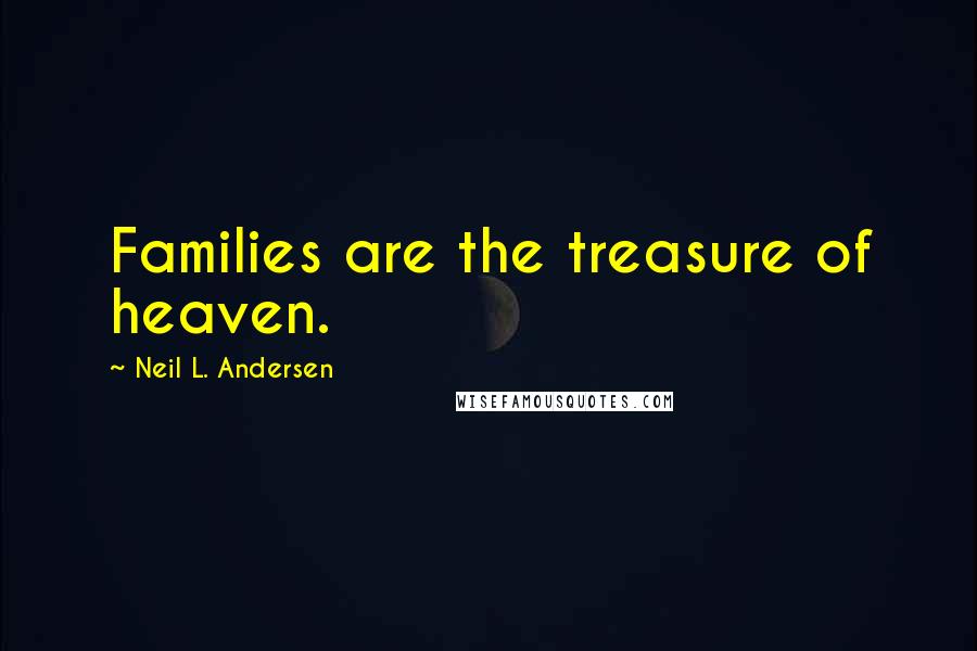 Neil L. Andersen Quotes: Families are the treasure of heaven.