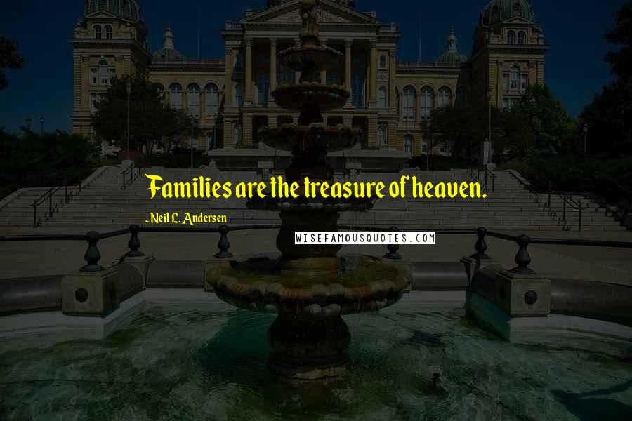 Neil L. Andersen Quotes: Families are the treasure of heaven.