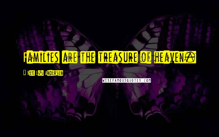 Neil L. Andersen Quotes: Families are the treasure of heaven.