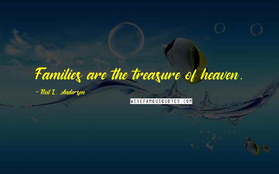 Neil L. Andersen Quotes: Families are the treasure of heaven.