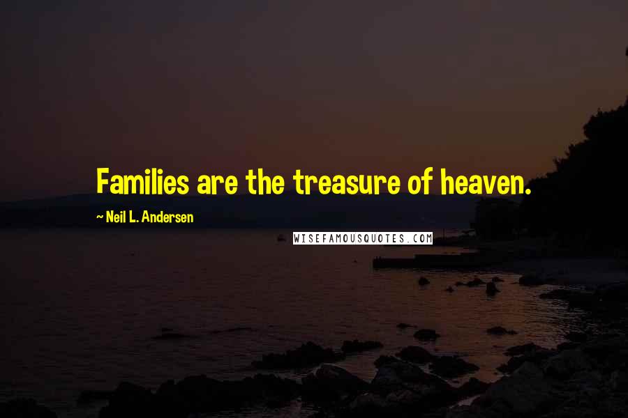 Neil L. Andersen Quotes: Families are the treasure of heaven.