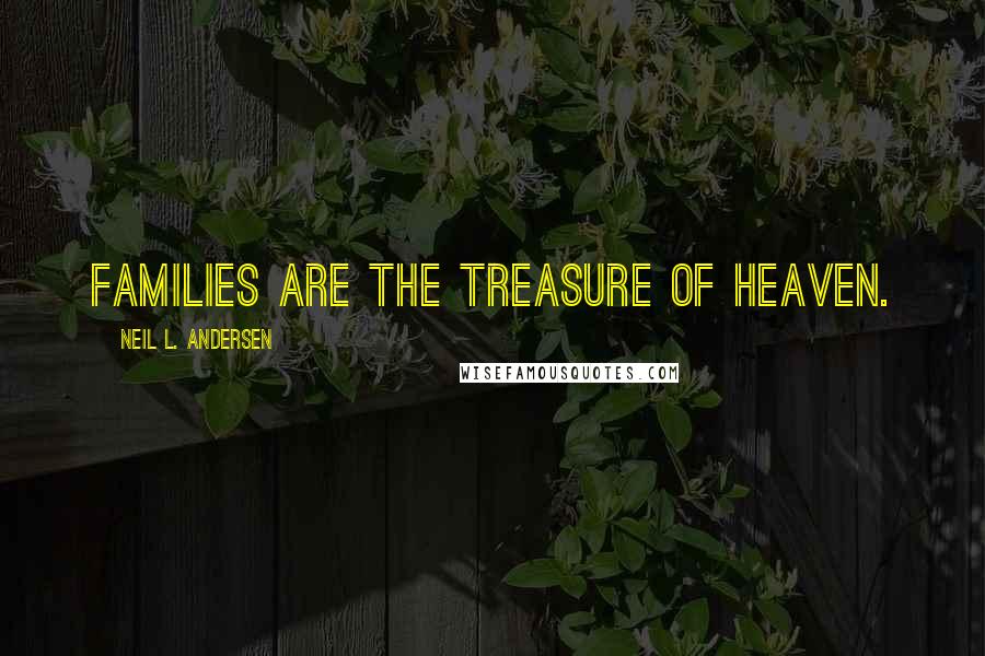 Neil L. Andersen Quotes: Families are the treasure of heaven.