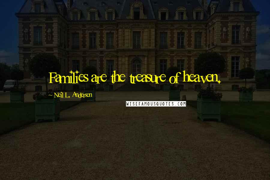 Neil L. Andersen Quotes: Families are the treasure of heaven.