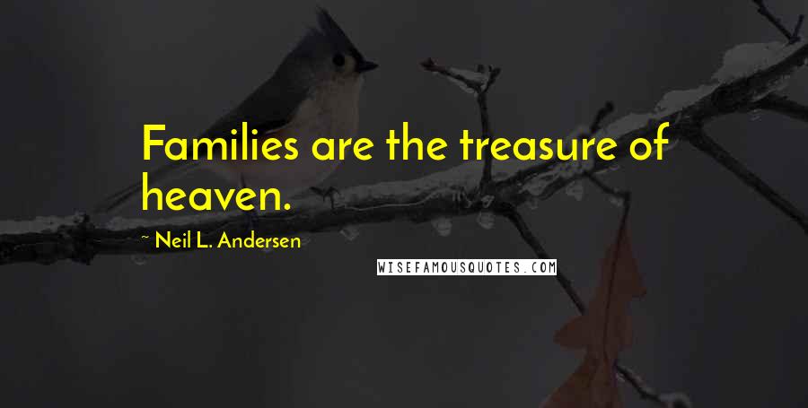 Neil L. Andersen Quotes: Families are the treasure of heaven.