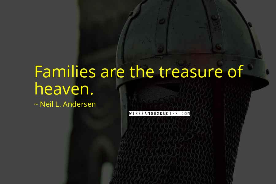 Neil L. Andersen Quotes: Families are the treasure of heaven.