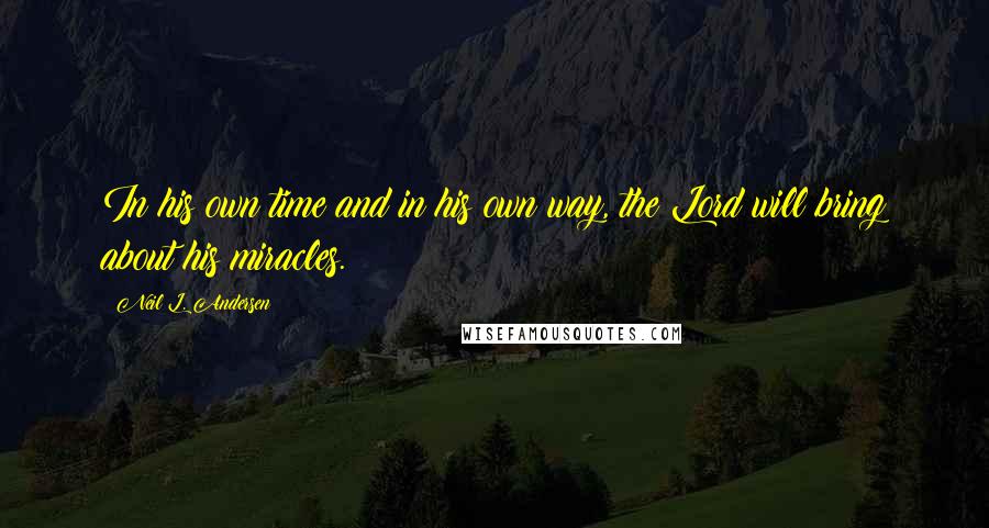 Neil L. Andersen Quotes: In his own time and in his own way, the Lord will bring about his miracles.