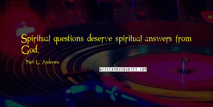 Neil L. Andersen Quotes: Spiritual questions deserve spiritual answers from God.