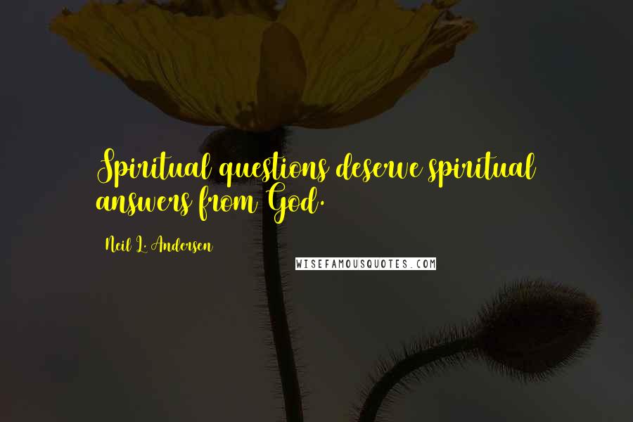 Neil L. Andersen Quotes: Spiritual questions deserve spiritual answers from God.