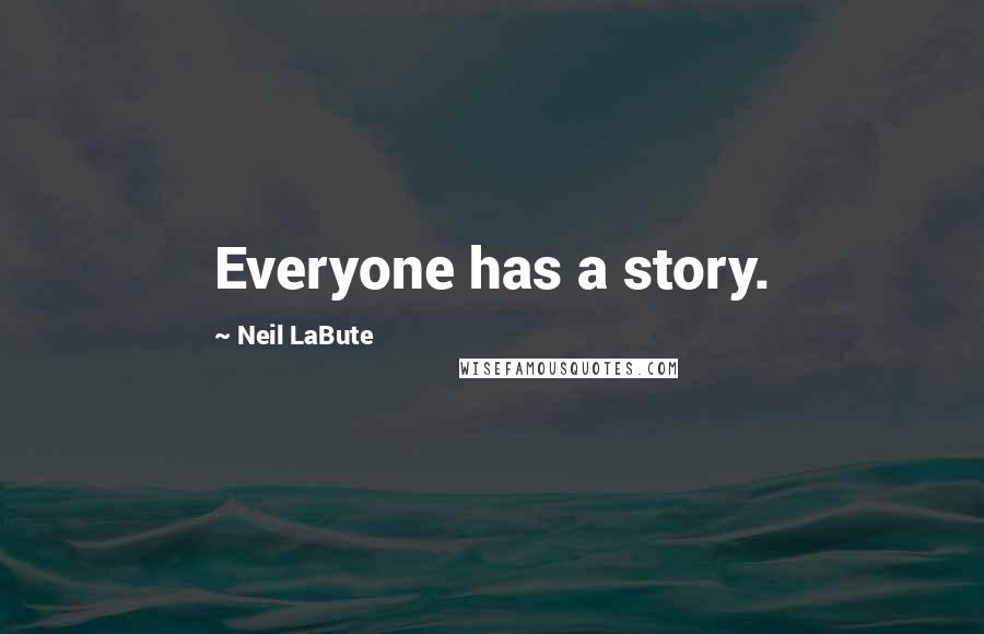 Neil LaBute Quotes: Everyone has a story.
