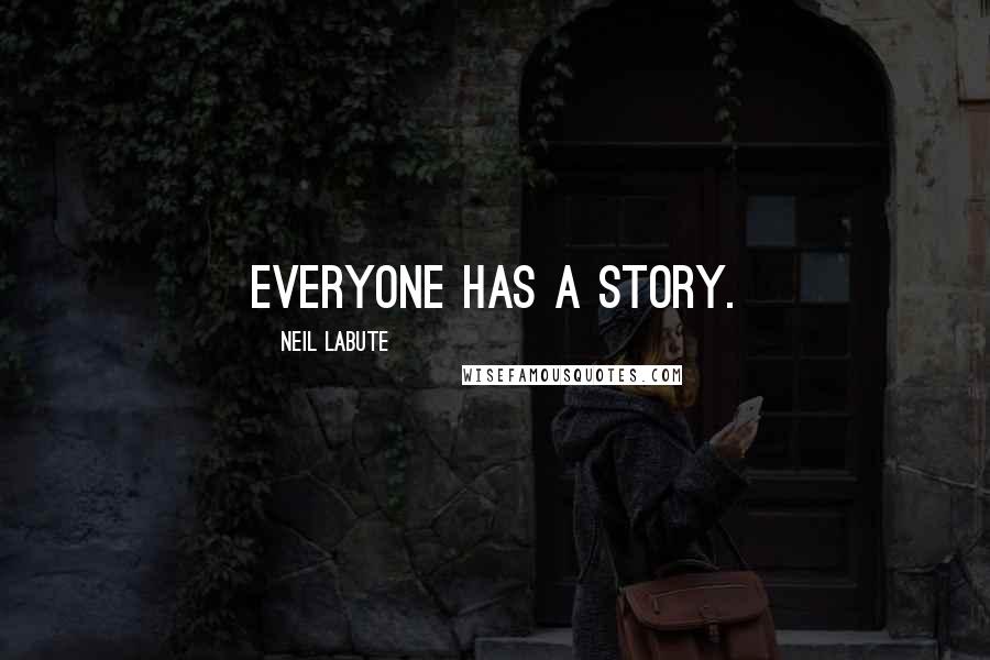 Neil LaBute Quotes: Everyone has a story.