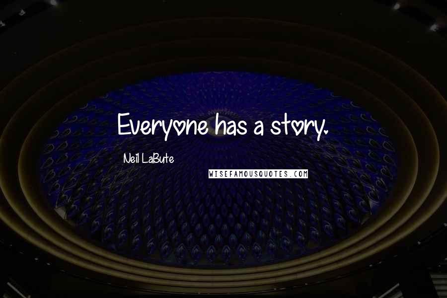Neil LaBute Quotes: Everyone has a story.