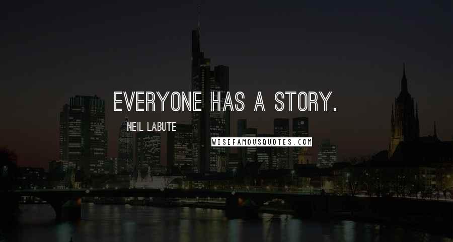 Neil LaBute Quotes: Everyone has a story.