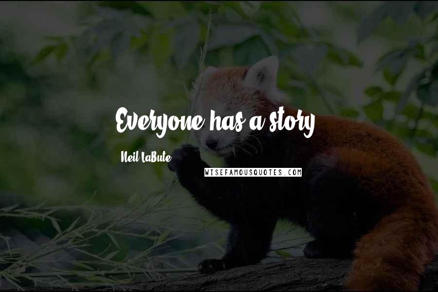 Neil LaBute Quotes: Everyone has a story.