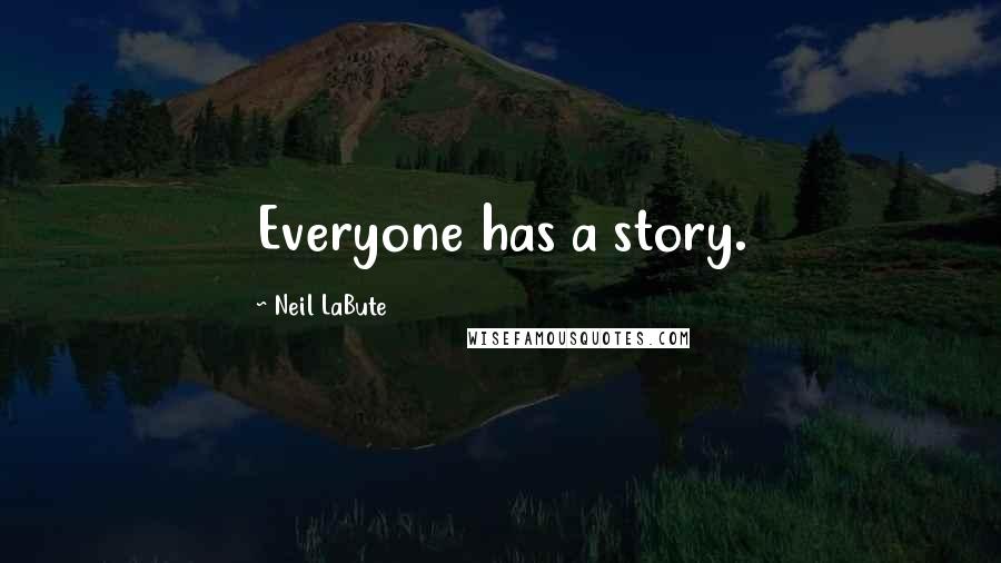 Neil LaBute Quotes: Everyone has a story.