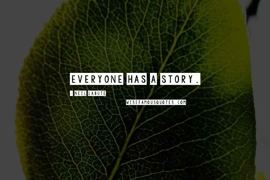Neil LaBute Quotes: Everyone has a story.