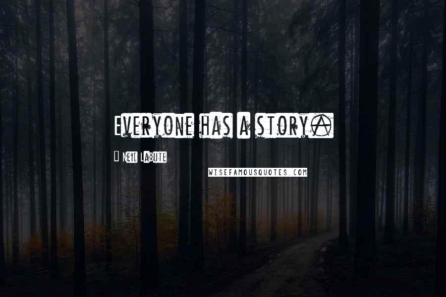 Neil LaBute Quotes: Everyone has a story.