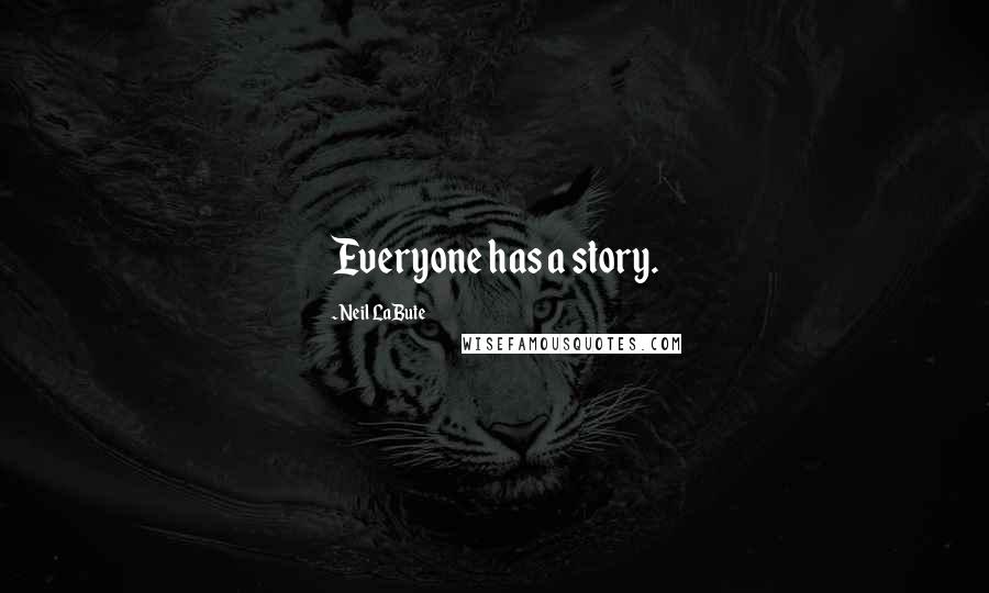 Neil LaBute Quotes: Everyone has a story.