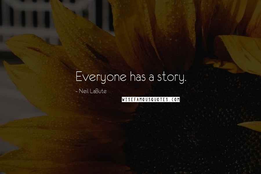 Neil LaBute Quotes: Everyone has a story.