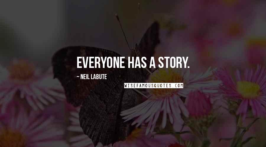 Neil LaBute Quotes: Everyone has a story.