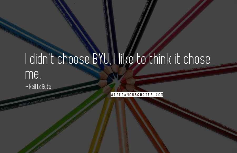 Neil LaBute Quotes: I didn't choose BYU, I like to think it chose me.