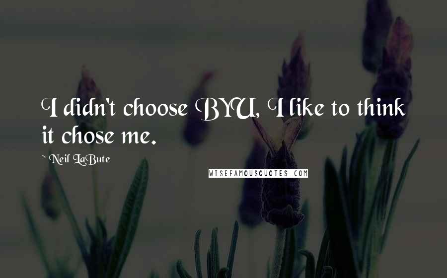Neil LaBute Quotes: I didn't choose BYU, I like to think it chose me.