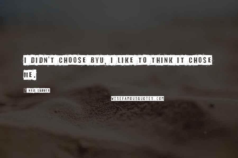 Neil LaBute Quotes: I didn't choose BYU, I like to think it chose me.