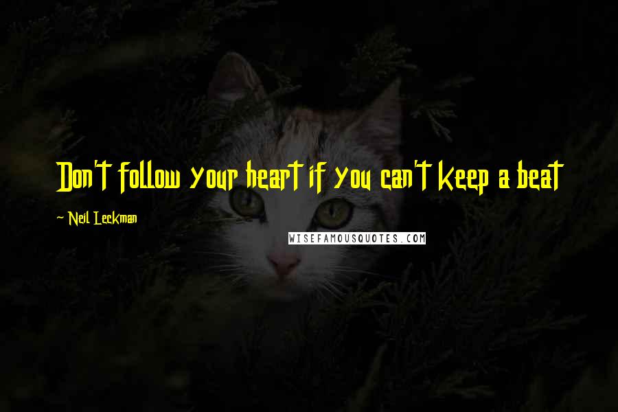 Neil Leckman Quotes: Don't follow your heart if you can't keep a beat