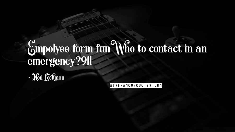 Neil Leckman Quotes: Empolyee form funWho to contact in an emergency?911