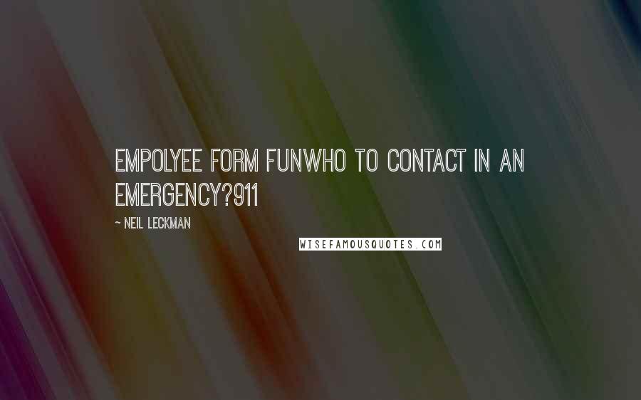 Neil Leckman Quotes: Empolyee form funWho to contact in an emergency?911
