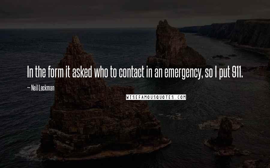 Neil Leckman Quotes: In the form it asked who to contact in an emergency, so I put 911.