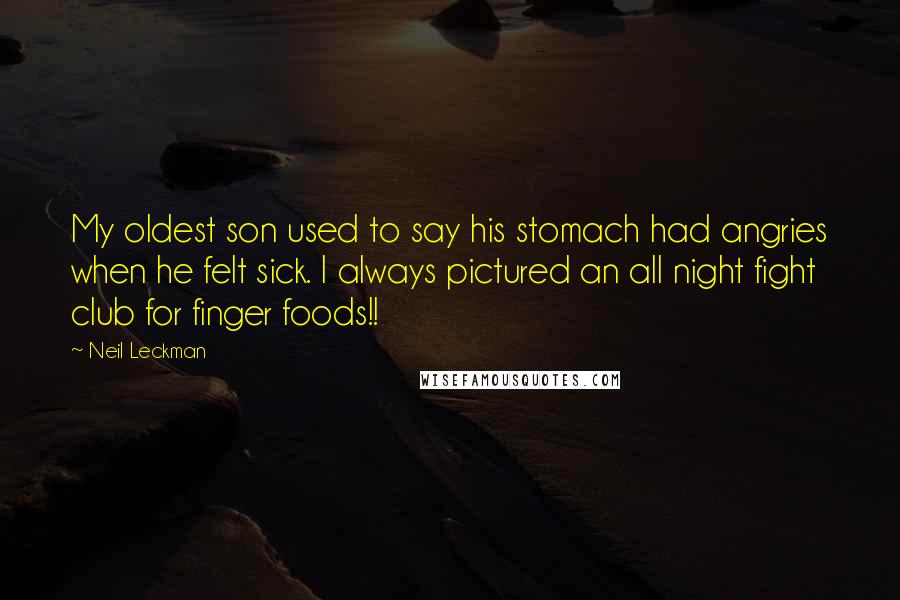 Neil Leckman Quotes: My oldest son used to say his stomach had angries when he felt sick. I always pictured an all night fight club for finger foods!!