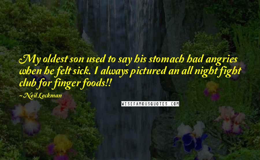 Neil Leckman Quotes: My oldest son used to say his stomach had angries when he felt sick. I always pictured an all night fight club for finger foods!!