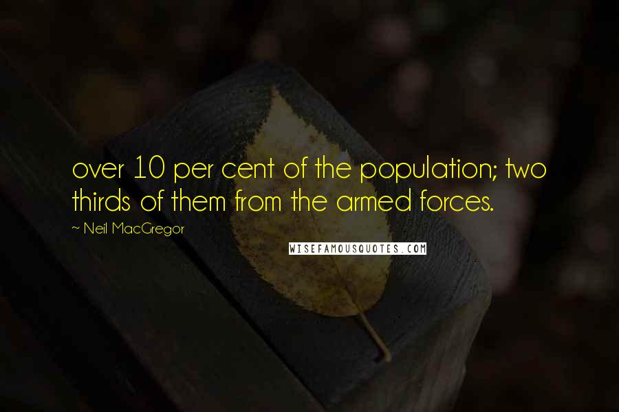 Neil MacGregor Quotes: over 10 per cent of the population; two thirds of them from the armed forces.