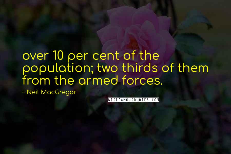 Neil MacGregor Quotes: over 10 per cent of the population; two thirds of them from the armed forces.