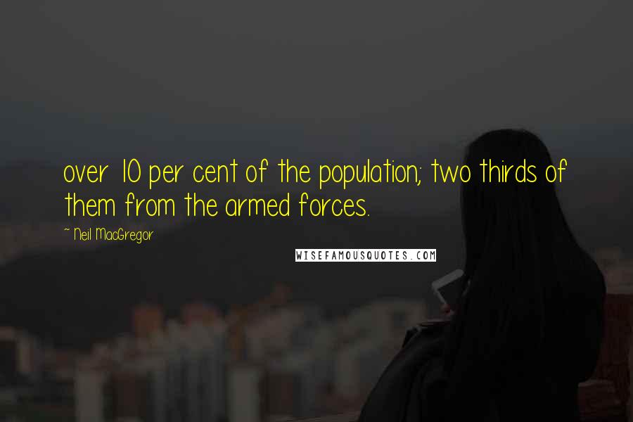 Neil MacGregor Quotes: over 10 per cent of the population; two thirds of them from the armed forces.