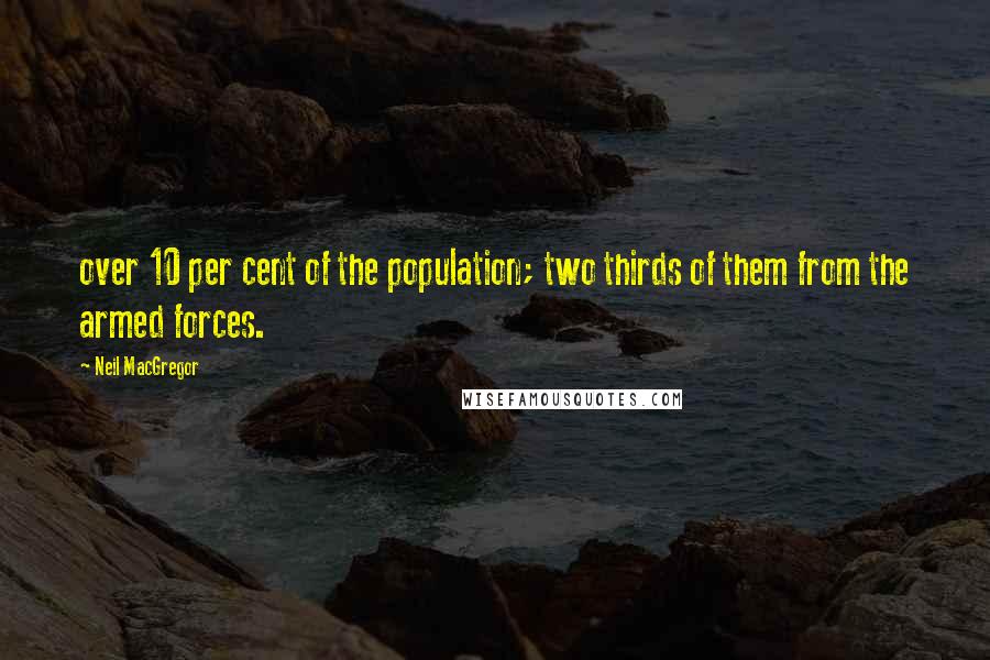 Neil MacGregor Quotes: over 10 per cent of the population; two thirds of them from the armed forces.