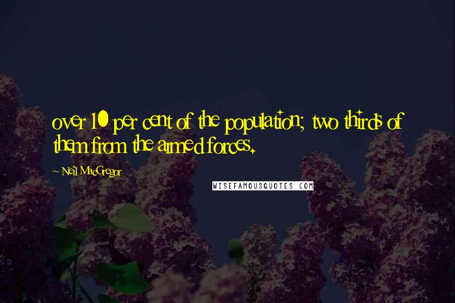 Neil MacGregor Quotes: over 10 per cent of the population; two thirds of them from the armed forces.